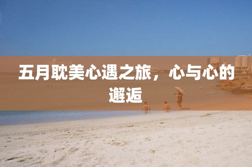 五月耽美心遇之旅，心与心的邂逅