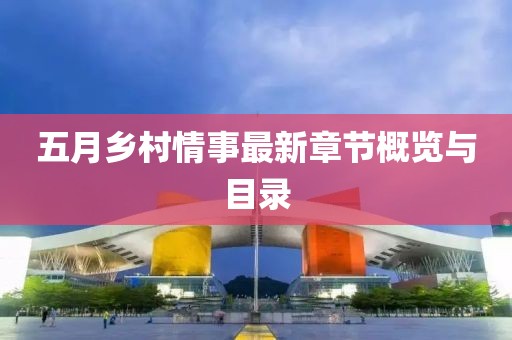 五月乡村情事最新章节概览与目录