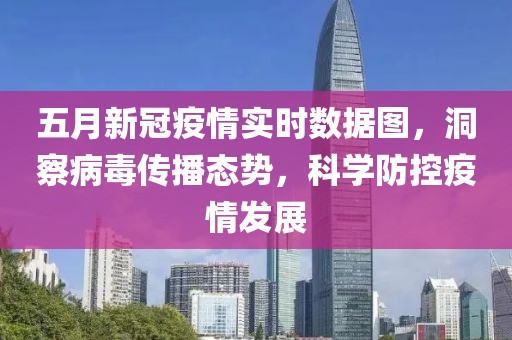 五月新冠疫情实时数据图，洞察病毒传播态势，科学防控疫情发展