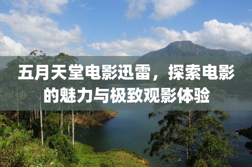 五月天堂电影迅雷，探索电影的魅力与极致观影体验