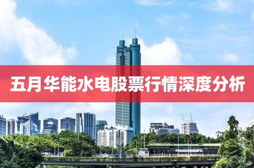 五月华能水电股票行情深度分析