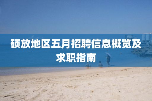 硕放地区五月招聘信息概览及求职指南