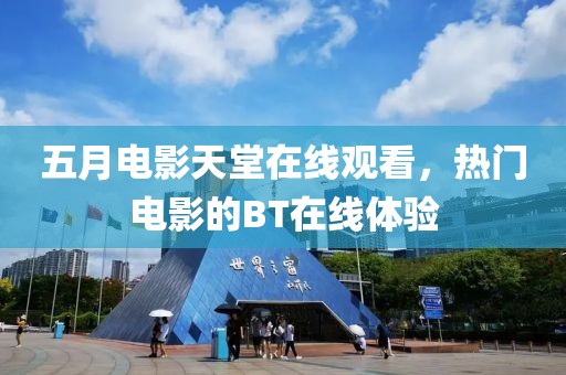五月电影天堂在线观看，热门电影的BT在线体验