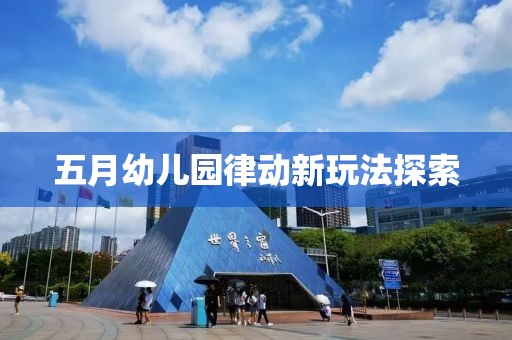 五月幼儿园律动新玩法探索