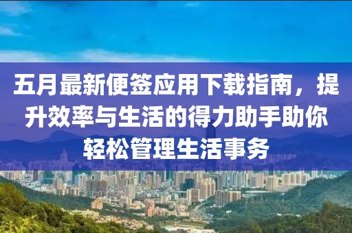 五月最新便签应用下载指南，提升效率与生活的得力助手助你轻松管理生活事务
