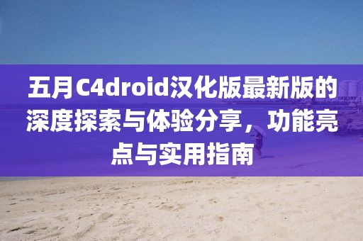 五月C4droid汉化版最新版的深度探索与体验分享，功能亮点与实用指南