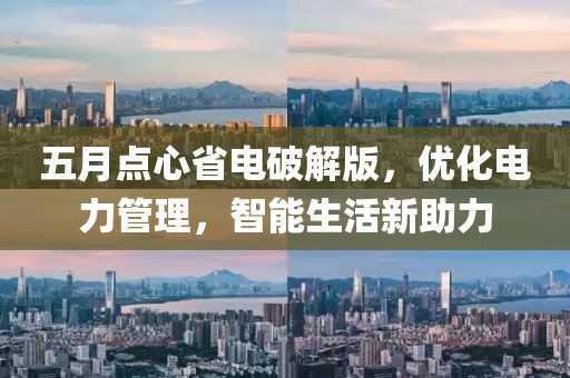 五月点心省电破解版，优化电力管理，智能生活新助力