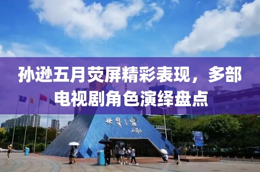 孙逊五月荧屏精彩表现，多部电视剧角色演绎盘点