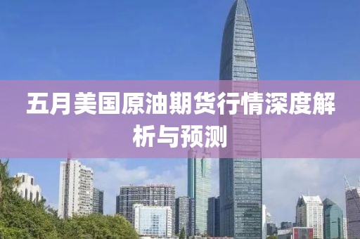 五月美国原油期货行情深度解析与预测