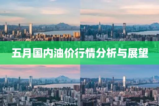 五月国内油价行情分析与展望
