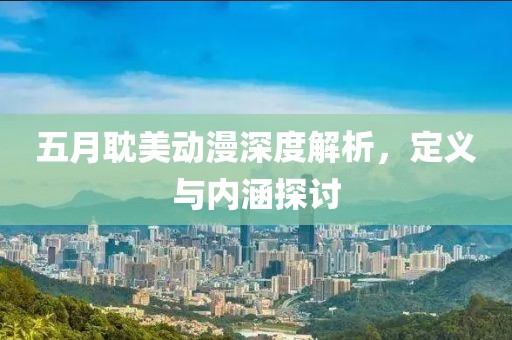 五月耽美动漫深度解析，定义与内涵探讨