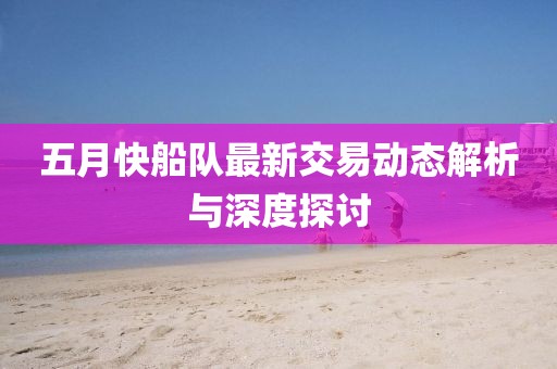 五月快船队最新交易动态解析与深度探讨