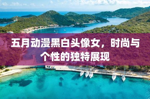 五月动漫黑白头像女，时尚与个性的独特展现