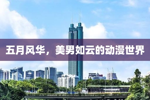 五月风华，美男如云的动漫世界