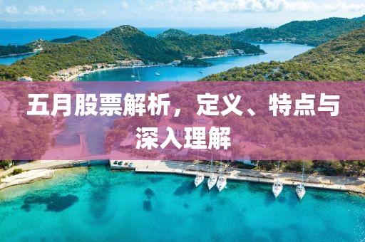 五月股票解析，定义、特点与深入理解