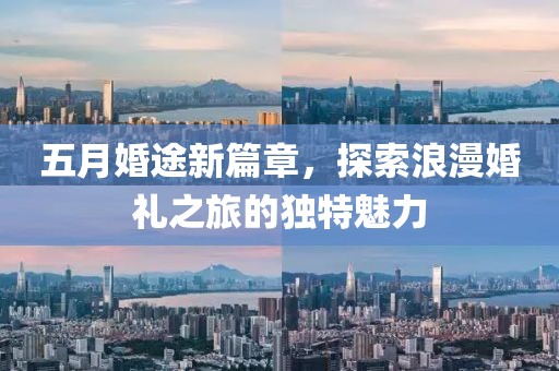 五月婚途新篇章，探索浪漫婚礼之旅的独特魅力