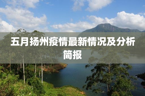 五月扬州疫情最新情况及分析简报