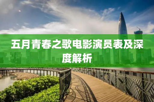 五月青春之歌电影演员表及深度解析