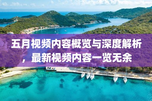 五月视频内容概览与深度解析，最新视频内容一览无余