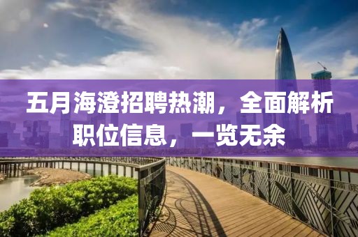 五月海澄招聘热潮，全面解析职位信息，一览无余