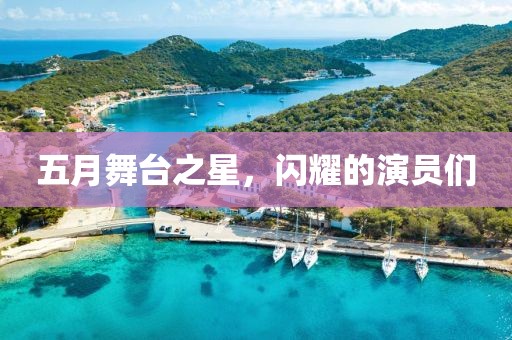 五月舞台之星，闪耀的演员们