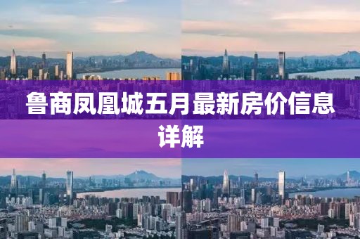鲁商凤凰城五月最新房价信息详解