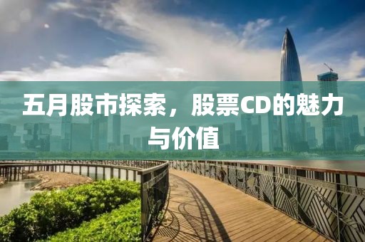 五月股市探索，股票CD的魅力与价值