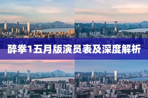 醉拳1五月版演员表及深度解析