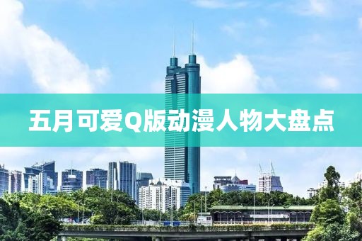 五月可爱Q版动漫人物大盘点