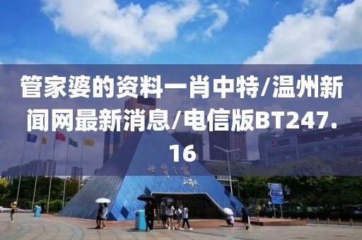 管家婆的资料一肖中特/温州新闻网最新消息/电信版BT247.16