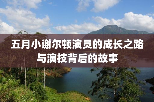 五月小谢尔顿演员的成长之路与演技背后的故事