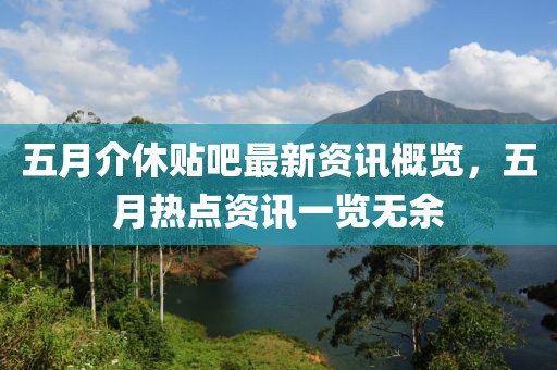五月介休贴吧最新资讯概览，五月热点资讯一览无余