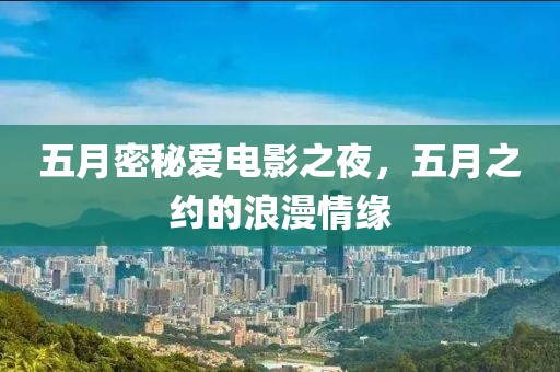 五月密秘爱电影之夜，五月之约的浪漫情缘