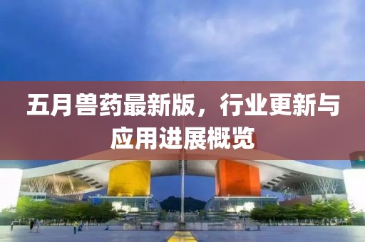 五月兽药最新版，行业更新与应用进展概览