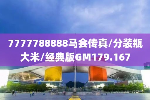 7777788888马会传真/分装瓶大米/经典版GM179.167