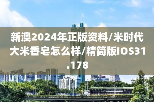 新澳2024年正版资料/米时代大米香皂怎么样/精简版IOS31.178