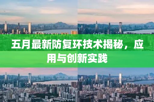 五月最新防复环技术揭秘，应用与创新实践