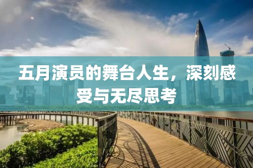 五月演员的舞台人生，深刻感受与无尽思考