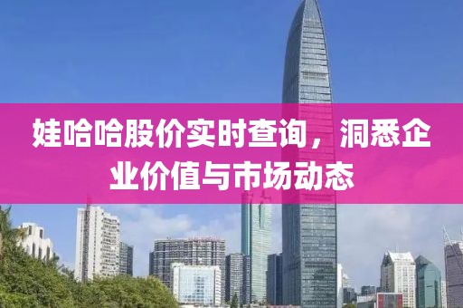 娃哈哈股价实时查询，洞悉企业价值与市场动态