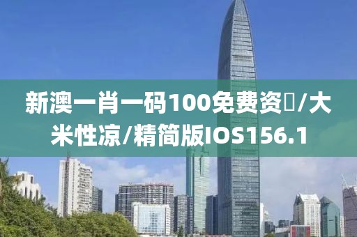 新澳一肖一码100免费资枓/大米性凉/精简版IOS156.1