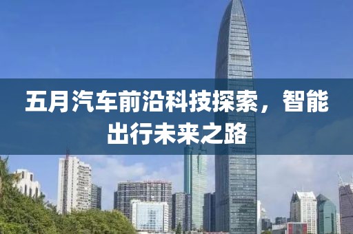 五月汽车前沿科技探索，智能出行未来之路