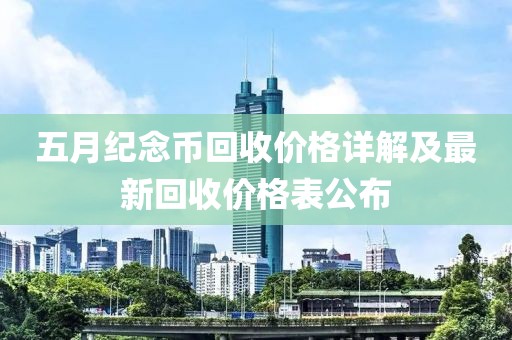 五月纪念币回收价格详解及最新回收价格表公布
