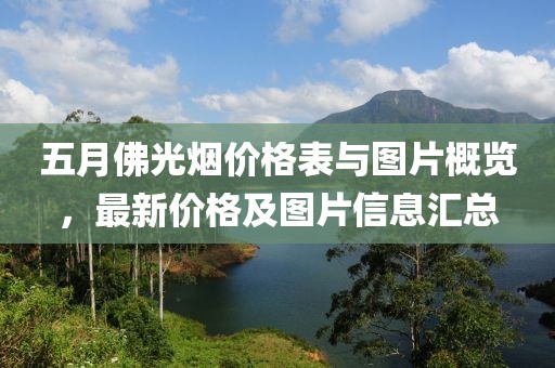 五月佛光烟价格表与图片概览，最新价格及图片信息汇总