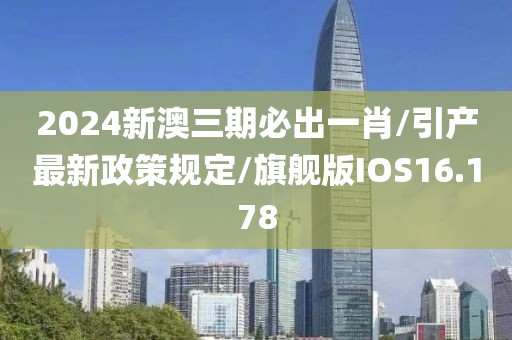 2024新澳三期必出一肖/引产最新政策规定/旗舰版IOS16.178