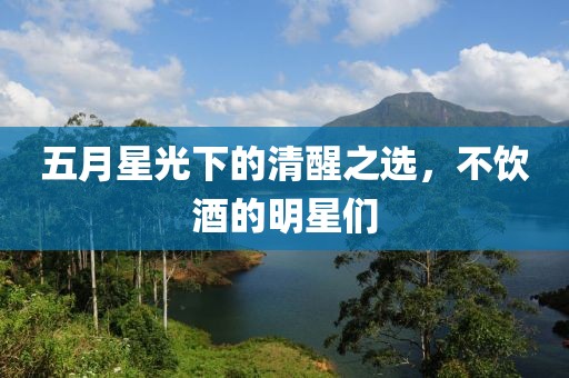 五月星光下的清醒之选，不饮酒的明星们