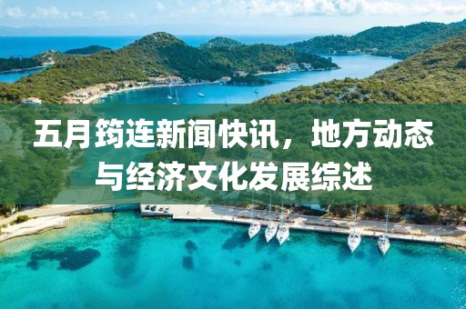 五月筠连新闻快讯，地方动态与经济文化发展综述