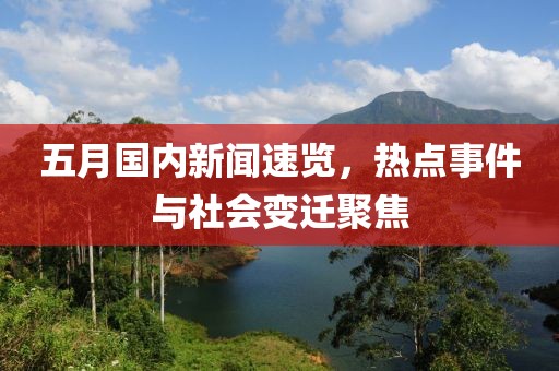 五月国内新闻速览，热点事件与社会变迁聚焦