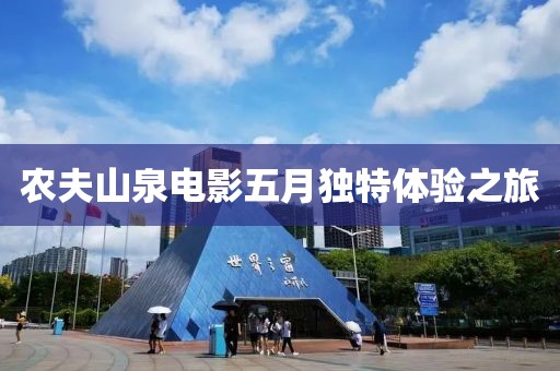 农夫山泉电影五月独特体验之旅