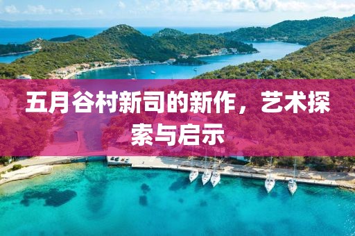 五月谷村新司的新作，艺术探索与启示