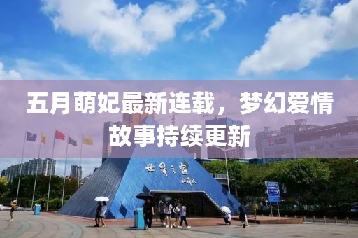 五月萌妃最新连载，梦幻爱情故事持续更新